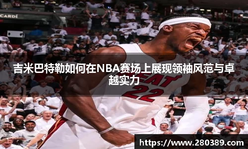 吉米巴特勒如何在NBA赛场上展现领袖风范与卓越实力