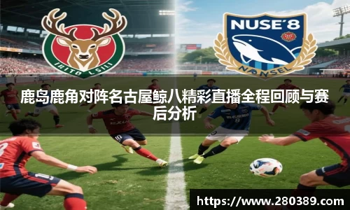 鹿岛鹿角对阵名古屋鲸八精彩直播全程回顾与赛后分析