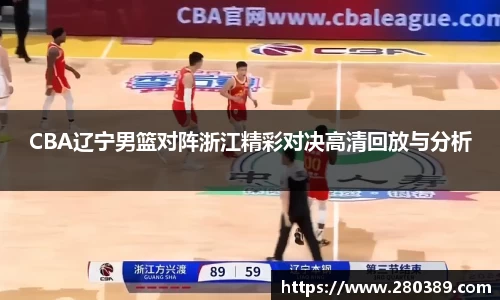 CBA辽宁男篮对阵浙江精彩对决高清回放与分析