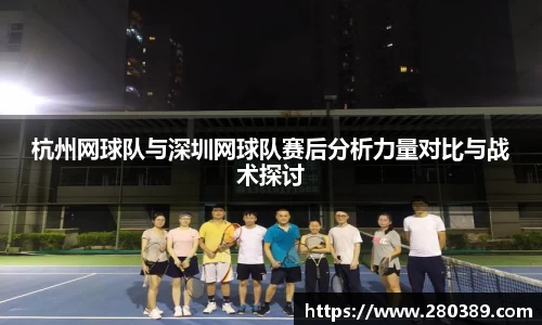 杭州网球队与深圳网球队赛后分析力量对比与战术探讨